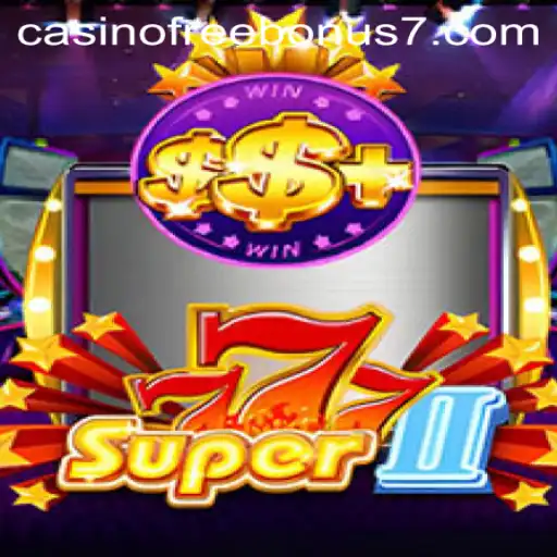 Discover Super777II: Thrilling Casino Free Bonus Adventure